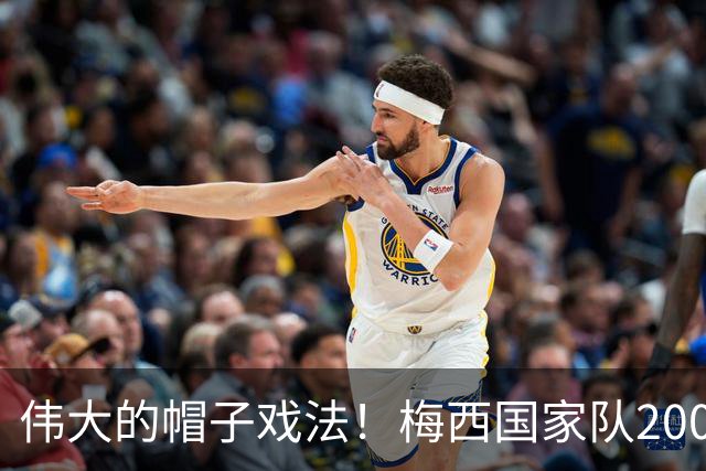 伟大的帽子戏法！梅西国家队200场，一战创8项神奇纪录震古烁今